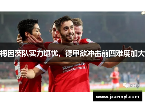 梅因茨队实力堪忧，德甲欲冲击前四难度加大