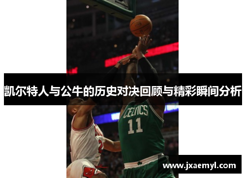 凯尔特人与公牛的历史对决回顾与精彩瞬间分析
