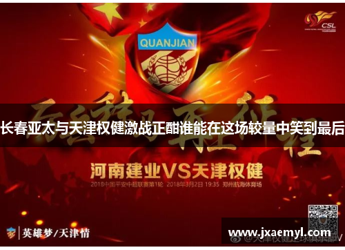长春亚太与天津权健激战正酣谁能在这场较量中笑到最后